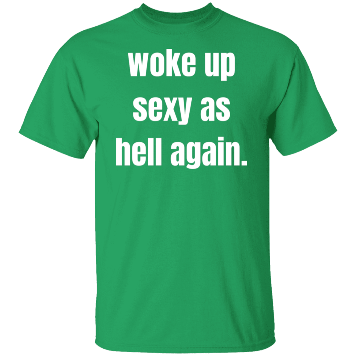 woke up sexy as hell again T-Shirt for that Sexy someone in your life!