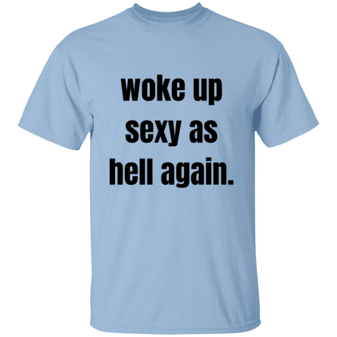 woke up sexy as hell again. T-Shirt