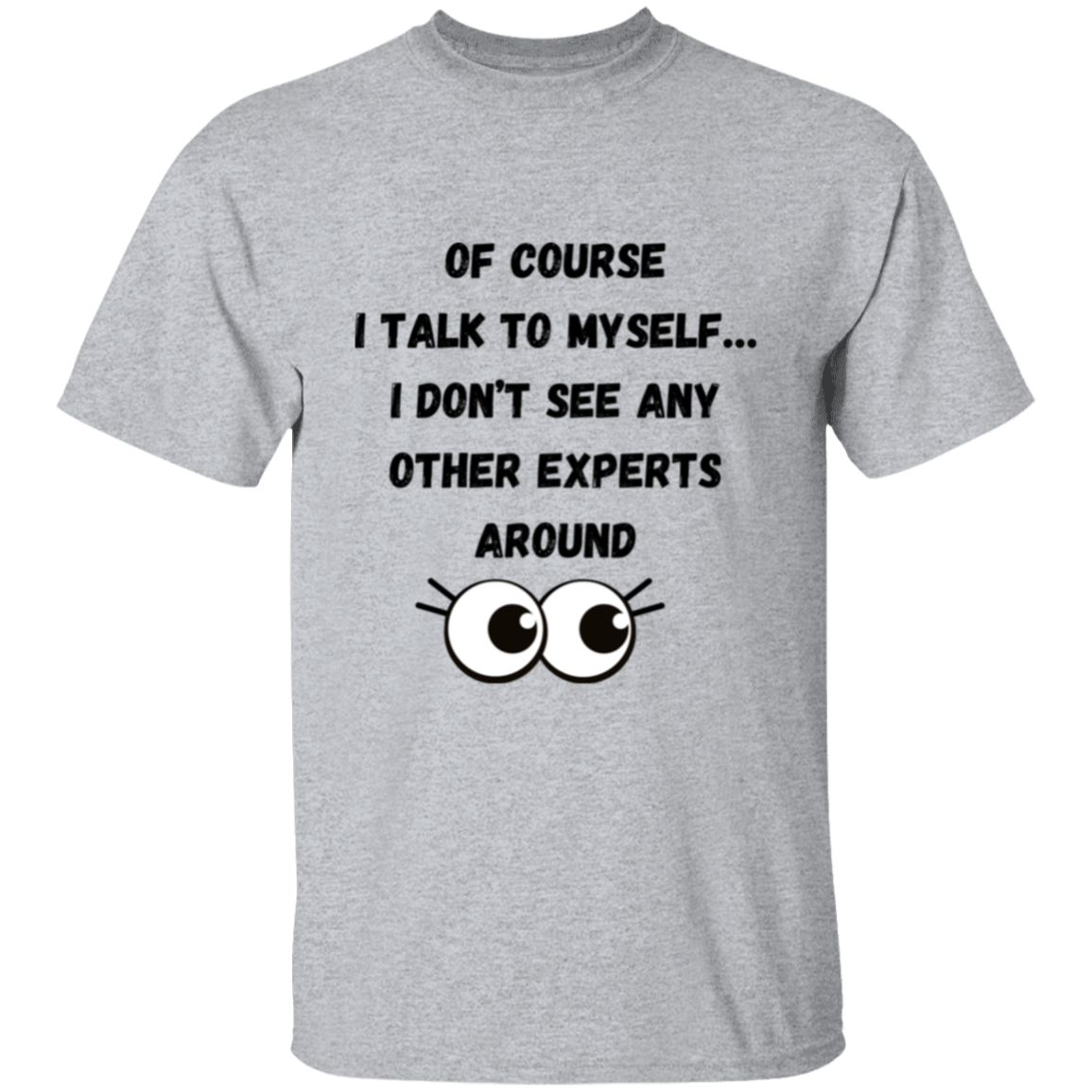 Of course I talk to myself… I don’t see any other experts around  T-Shirt