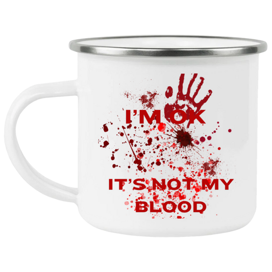 I’M OK IT'S NOT MY BLOOD  Enamel Camping Mug