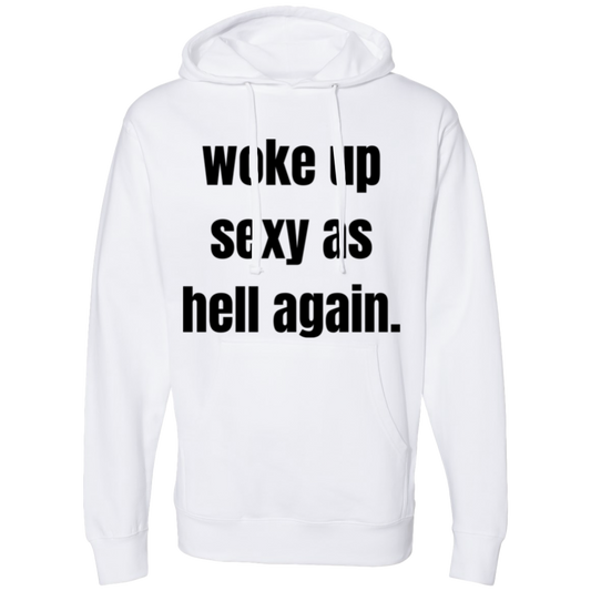 woke up sexy as hell again.  Hooded Sweatshirt for that sexy someone in your life!