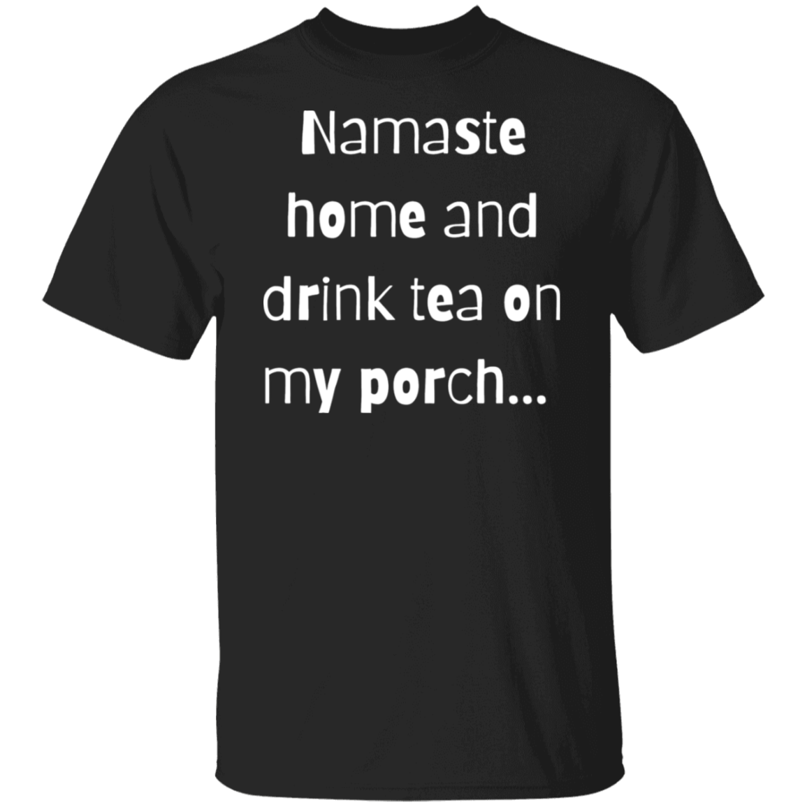 Namaste home and drink tea on my porch T-Shirt