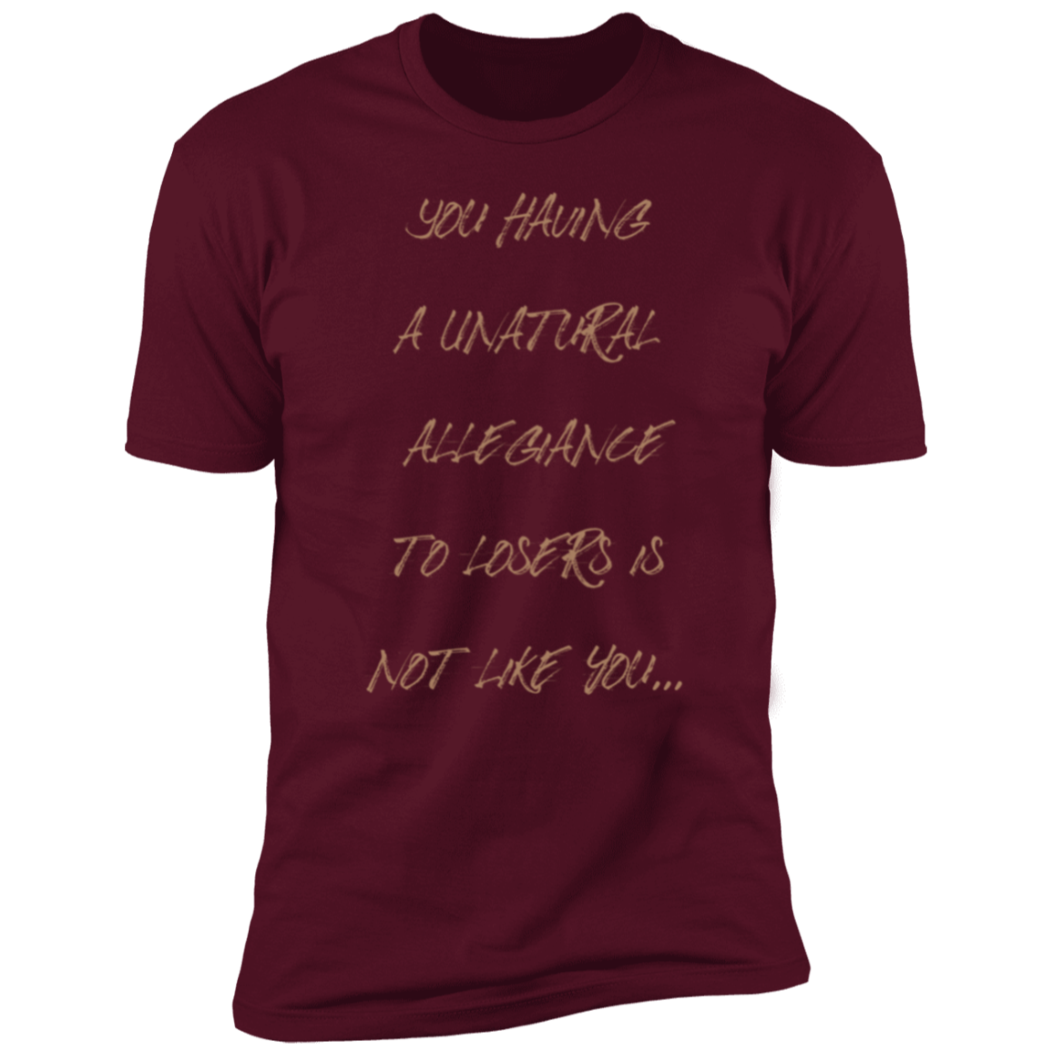 You having a unatural allegiance to losers is not like you… Premium Short Sleeve T-Shirt
