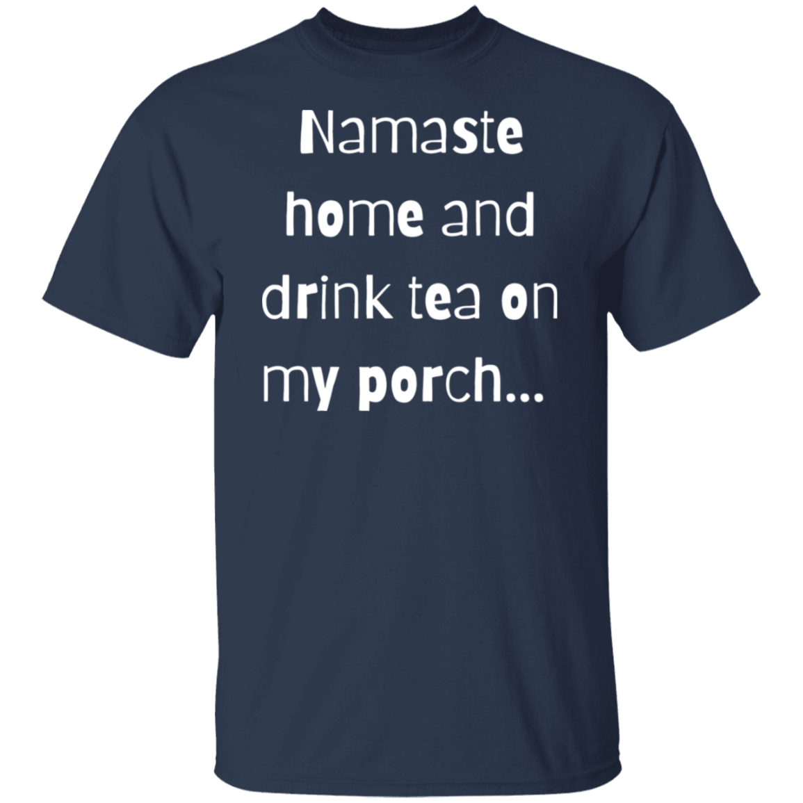 Namaste home and drink tea on my porch T-Shirt