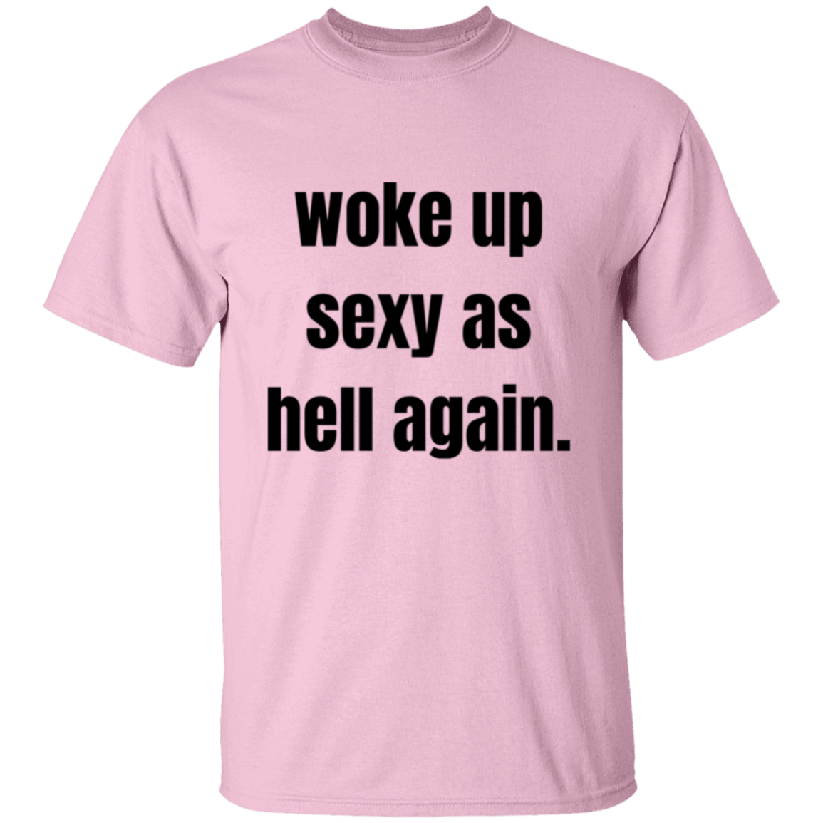 woke up sexy as hell again. T-Shirt
