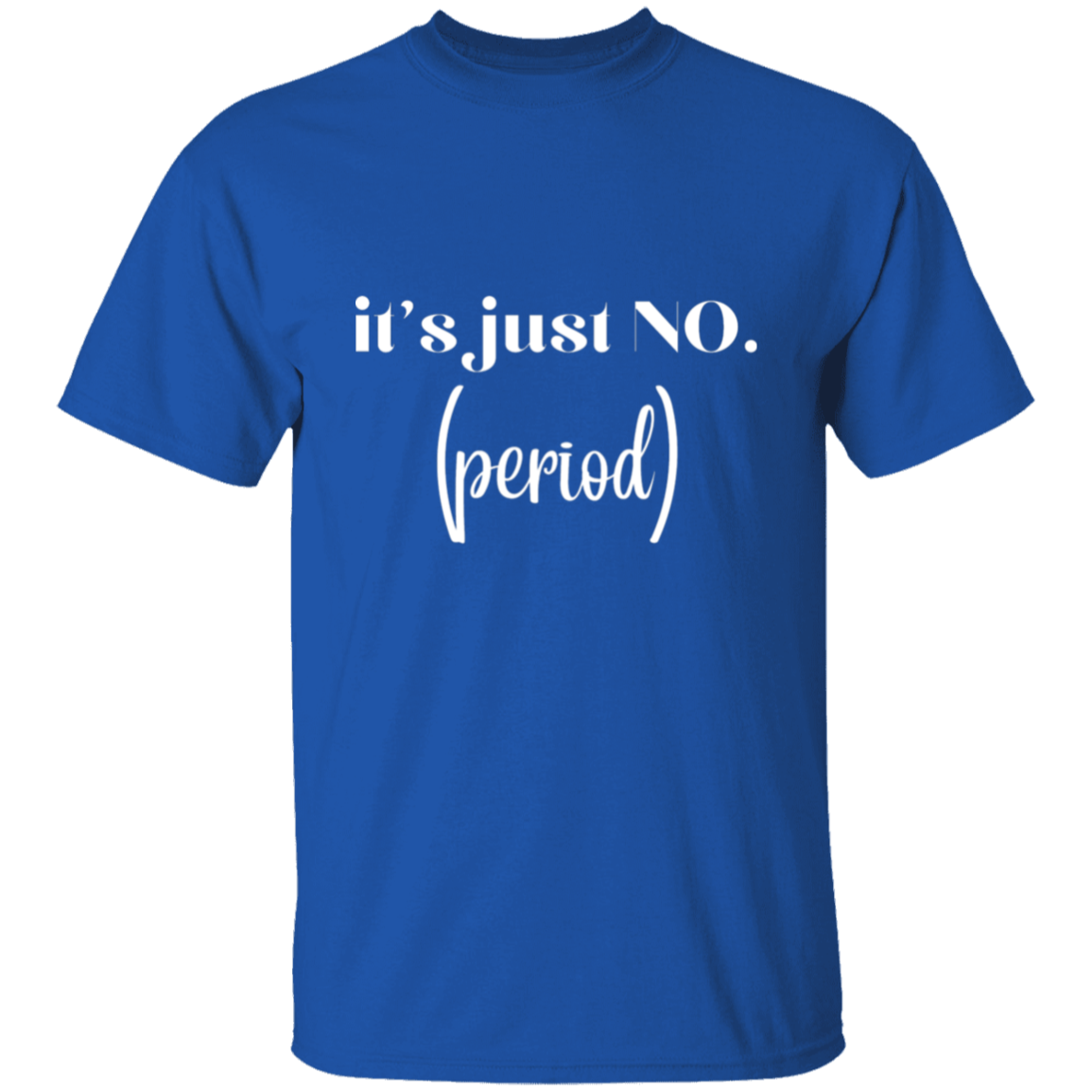 it's just no.(period). T-Shirt
